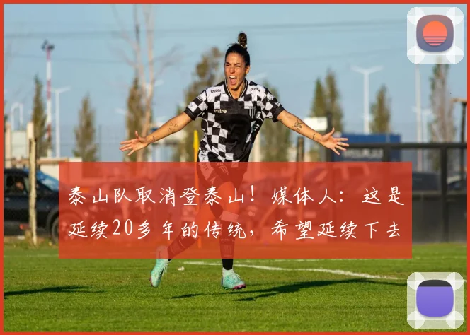 泰山队取消登泰山！媒体人：这是延续20多年的传统，希望延续下去