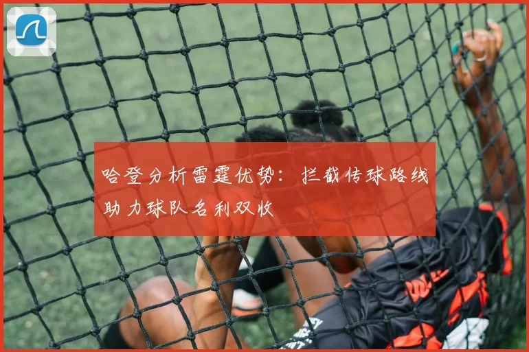 哈登分析雷霆优势：拦截传球路线助力球队名利双收