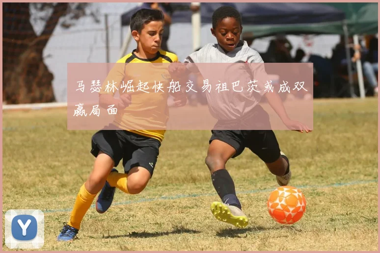 马瑟林崛起快船交易祖巴茨或成双赢局面