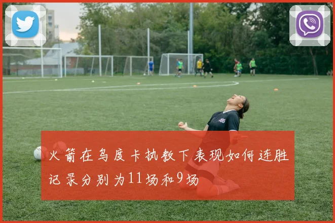 火箭在乌度卡执教下表现如何连胜记录分别为11场和9场